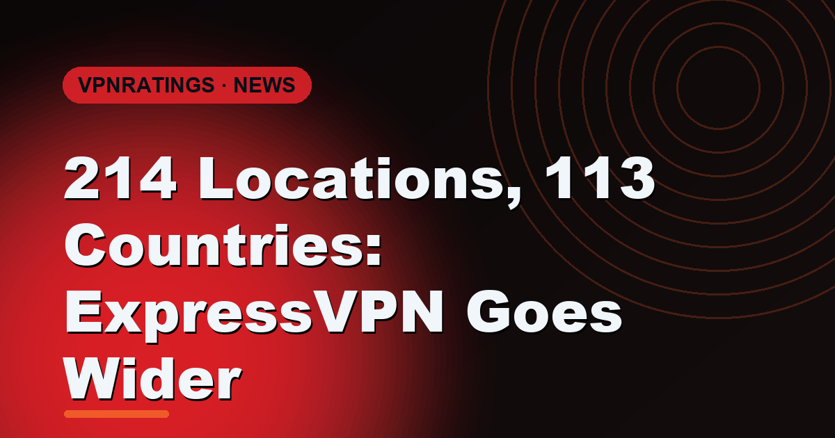 ExpressVPN's Biggest Network Expansion: 214 Locations Across 113 Countries